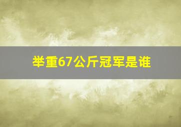 举重67公斤冠军是谁