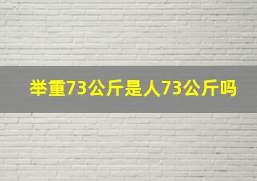 举重73公斤是人73公斤吗