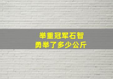 举重冠军石智勇举了多少公斤