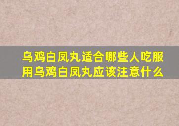 乌鸡白凤丸适合哪些人吃服用乌鸡白凤丸应该注意什么