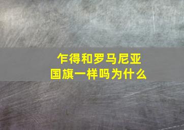 乍得和罗马尼亚国旗一样吗为什么