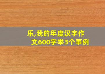 乐,我的年度汉字作文600字举3个事例