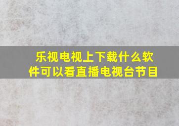 乐视电视上下载什么软件可以看直播电视台节目