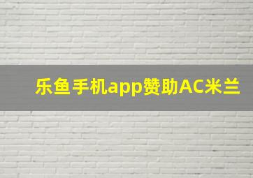 乐鱼手机app赞助AC米兰