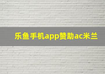 乐鱼手机app赞助ac米兰