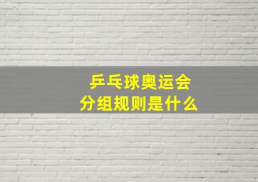 乒乓球奥运会分组规则是什么