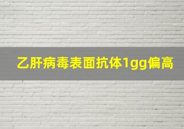 乙肝病毒表面抗体1gg偏高