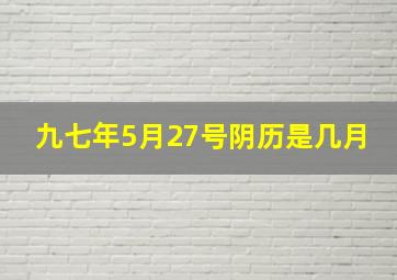 九七年5月27号阴历是几月