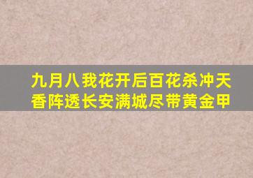 九月八我花开后百花杀冲天香阵透长安满城尽带黄金甲