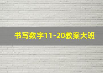 书写数字11-20教案大班