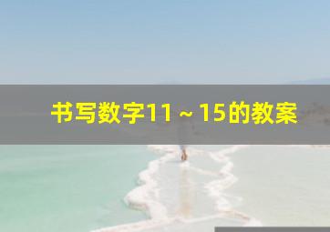 书写数字11～15的教案