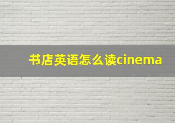 书店英语怎么读cinema