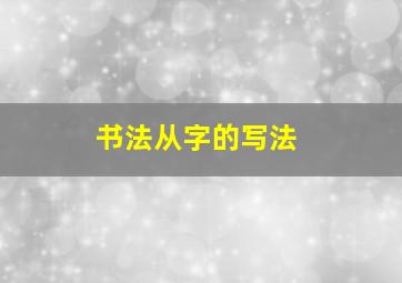 书法从字的写法