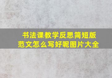 书法课教学反思简短版范文怎么写好呢图片大全