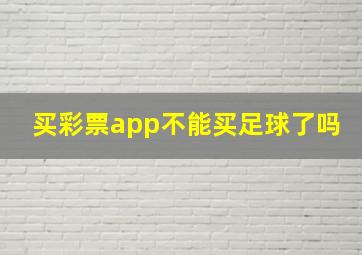 买彩票app不能买足球了吗