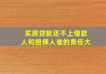 买房贷款还不上借款人和担保人谁的责任大