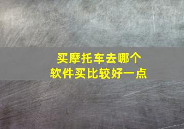 买摩托车去哪个软件买比较好一点