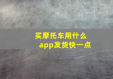 买摩托车用什么app发货快一点