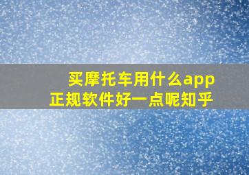 买摩托车用什么app正规软件好一点呢知乎