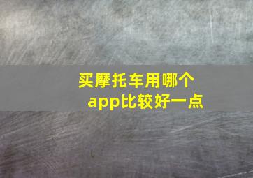 买摩托车用哪个app比较好一点