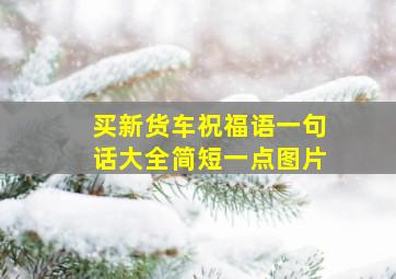 买新货车祝福语一句话大全简短一点图片