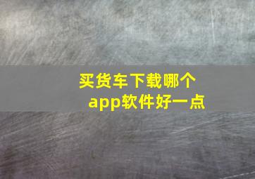 买货车下载哪个app软件好一点