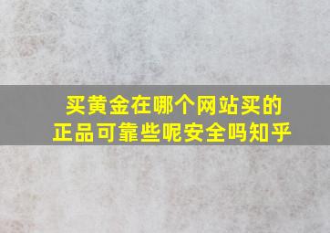 买黄金在哪个网站买的正品可靠些呢安全吗知乎