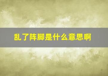 乱了阵脚是什么意思啊