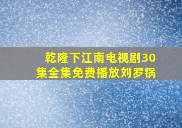 乾隆下江南电视剧30集全集免费播放刘罗锅