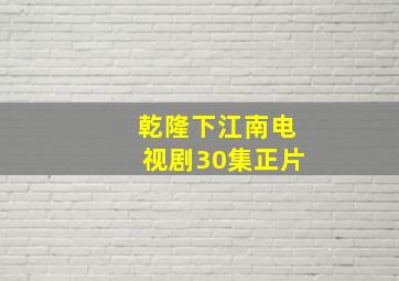 乾隆下江南电视剧30集正片