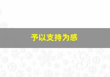 予以支持为感