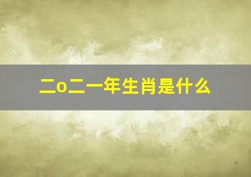 二o二一年生肖是什么