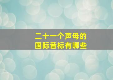 二十一个声母的国际音标有哪些