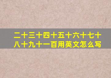 二十三十四十五十六十七十八十九十一百用英文怎么写