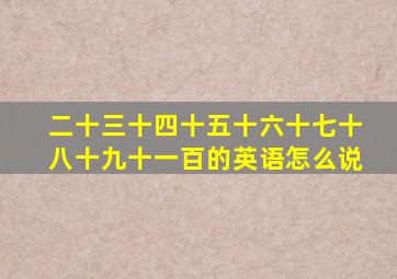 二十三十四十五十六十七十八十九十一百的英语怎么说