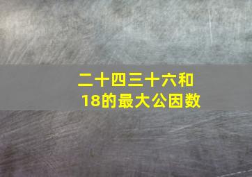 二十四三十六和18的最大公因数