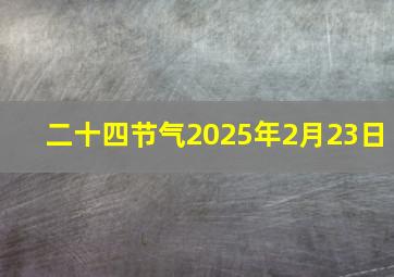 二十四节气2025年2月23日