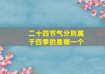 二十四节气分别属于四季的是哪一个