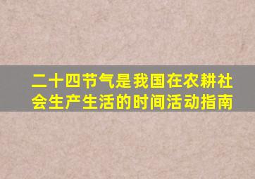 二十四节气是我国在农耕社会生产生活的时间活动指南