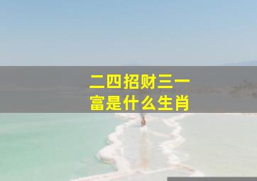 二四招财三一富是什么生肖