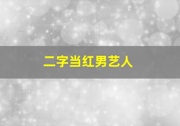 二字当红男艺人