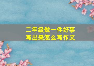 二年级做一件好事写出来怎么写作文