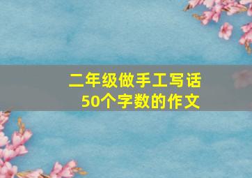 二年级做手工写话50个字数的作文