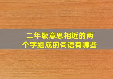 二年级意思相近的两个字组成的词语有哪些