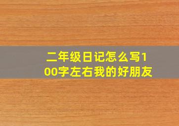 二年级日记怎么写100字左右我的好朋友