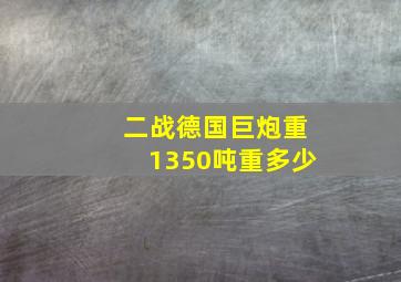 二战德国巨炮重1350吨重多少