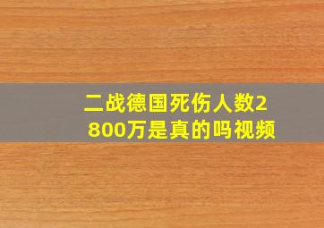 二战德国死伤人数2800万是真的吗视频