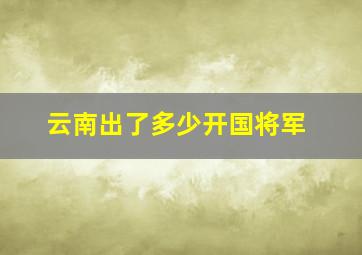 云南出了多少开国将军