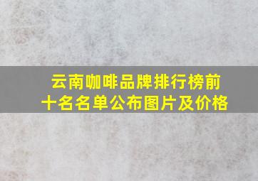 云南咖啡品牌排行榜前十名名单公布图片及价格