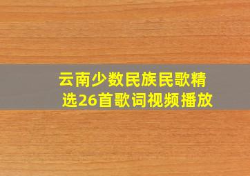 云南少数民族民歌精选26首歌词视频播放